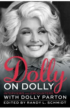 Dolly on Dolly: Interviews and Encounters with Dolly Parton - Randy L. Schmidt