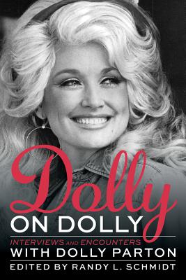 Dolly on Dolly: Interviews and Encounters with Dolly Parton - Randy L. Schmidt