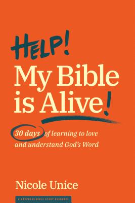 Help! My Bible Is Alive!: 30 Days of Learning to Love and Understand God's Word - Nicole Unice