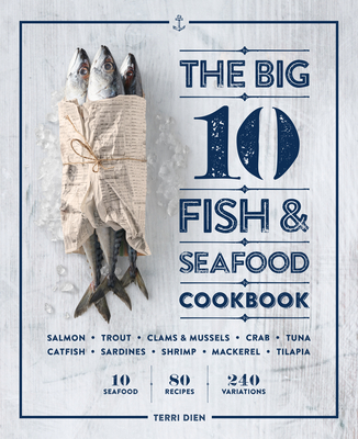 The Big 10 Fish & Seafood Cookbook: 10 Seafood, 80 Recipes, 240 Variations - Terri Dien