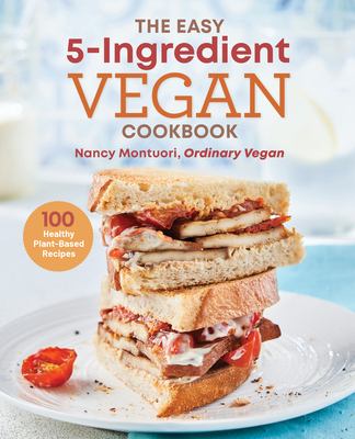 The Easy 5 Ingredient Vegan Cookbook: 100 Healthy Plant Based Recipes - Nancy Montuori