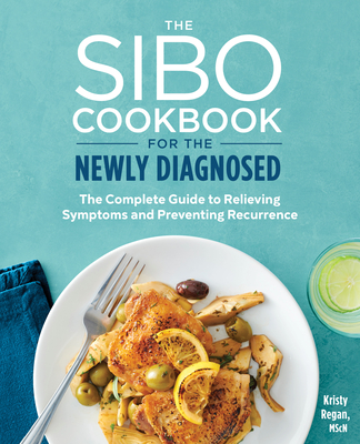 The Sibo Cookbook for the Newly Diagnosed: The Complete Guide to Relieving Symptoms and Preventing Recurrence - Kristy Regan