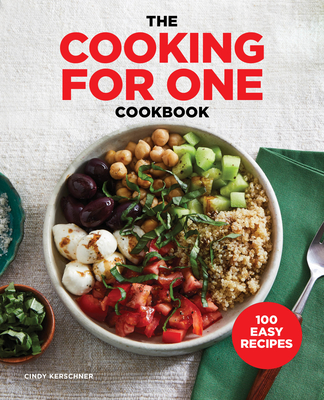 The Cooking for One Cookbook: 100 Easy Recipes - Cindy Kerschner