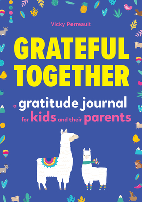 Grateful Together: A Gratitude Journal for Kids and Their Parents - Vicky Perreault