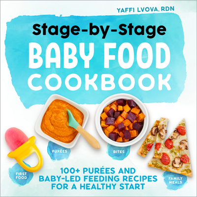 Stage-By-Stage Baby Food Cookbook: 100+ Pur&#65533;es and Baby-Led Feeding Recipes for a Healthy Start - Yaffi Lvova