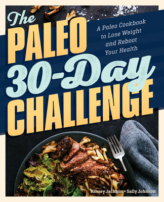 The Paleo 30-Day Challenge: A Paleo Cookbook to Lose Weight and Reboot Your Health - Kinsey Jackson