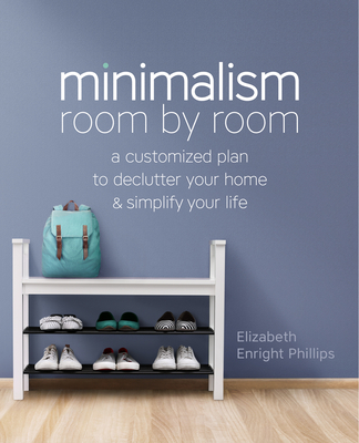Minimalism Room by Room: A Customized Plan to Declutter Your Home and Simplify Your Life - Elizabeth Enright Phillips