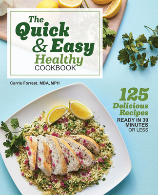 The Quick & Easy Healthy Cookbook: 125 Delicious Recipes Ready in 30 Minutes or Less - Carrie Forrest