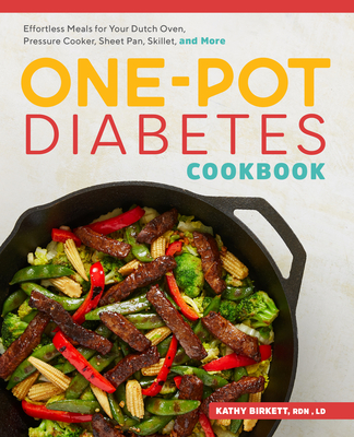 The One-Pot Diabetic Cookbook: Effortless Meals for Your Dutch Oven, Pressure Cooker, Sheet Pan, Skillet, and More - Kathy Birkett