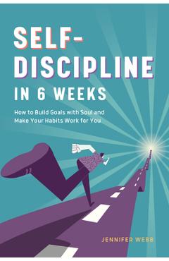 Poza produsului Self Discipline in 6 Weeks: How to Build Goals with Soul and Make Your Habits Work for You - Jennifer Webb