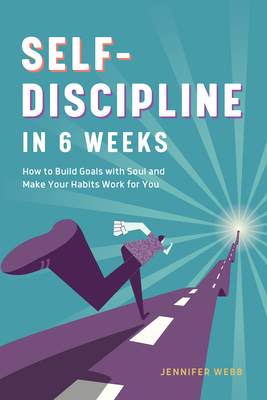 Self Discipline in 6 Weeks: How to Build Goals with Soul and Make Your Habits Work for You - Jennifer Webb