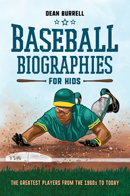 Baseball Biographies for Kids: The Greatest Players from the 1960s to Today - Dean Burrell
