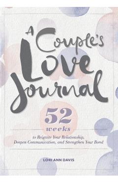 A Couple's Love Journal: 52 Weeks to Reignite Your Relationship, Deepen Communication, and Strengthen Your Bond - Lori Ann Davis