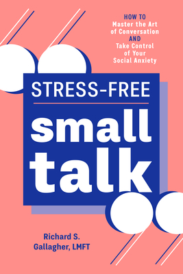 Stress-Free Small Talk: How to Master the Art of Conversation and Take Control of Your Social Anxiety - Richard S. Gallagher