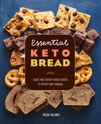 Essential Keto Bread: Sweet and Savory Baked Goods to Satisfy Any Craving - Hilda Solares