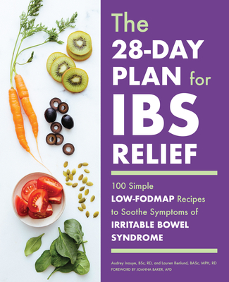 The 28-Day Plan for Ibs Relief: 100 Simple Low-Fodmap Recipes to Soothe Symptoms of Irritable Bowel Syndrome - Audrey Inouye