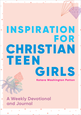 Inspiration for Christian Teen Girls: A Weekly Devotional & Journal - Katara Washington Patton