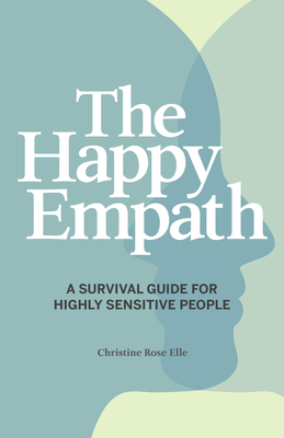 The Happy Empath: A Survival Guide for Highly Sensitive People - Christine Rose Elle