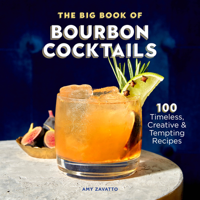 The Big Book of Bourbon Cocktails: 100 Timeless, Creative & Tempting Recipes - Amy Zavatto