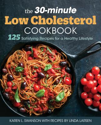 The 30-Minute Low-Cholesterol Cookbook: 125 Satisfying Recipes for a Healthy Lifestyle - Karen L. Swanson