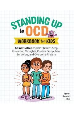 Standing Up to Ocd Workbook for Kids: 40 Activities to Help Children Stop Unwanted Thoughts, Control Compulsive Behaviors, and Overcome Anxiety - Tyson Reuter
