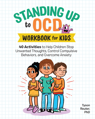 Standing Up to Ocd Workbook for Kids: 40 Activities to Help Children Stop Unwanted Thoughts, Control Compulsive Behaviors, and Overcome Anxiety - Tyson Reuter