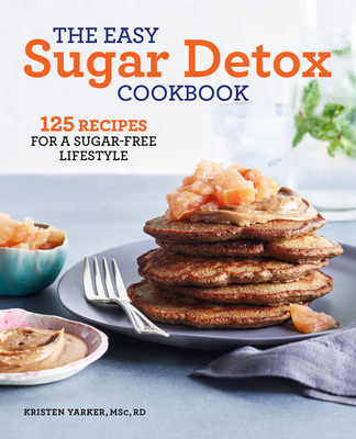 The Easy Sugar Detox Cookbook: 125 Recipes for a Sugar-Free Lifestyle - Kristen Yarker