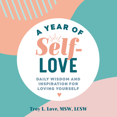 A Year of Self Love: Daily Wisdom and Inspiration for Loving Yourself - Troy L. Love