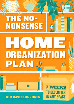 The No-Nonsense Home Organization Plan: 7 Weeks to Declutter in Any Space - Kim Davidson Jones