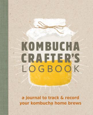 Kombucha Crafter's Logbook: A Journal to Track and Record Your Kombucha Home Brews - Angelica Kelly