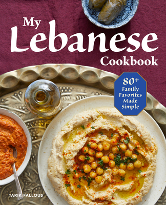 My Lebanese Cookbook: 80+ Family Favorites Made Simple - Tarik Fallous