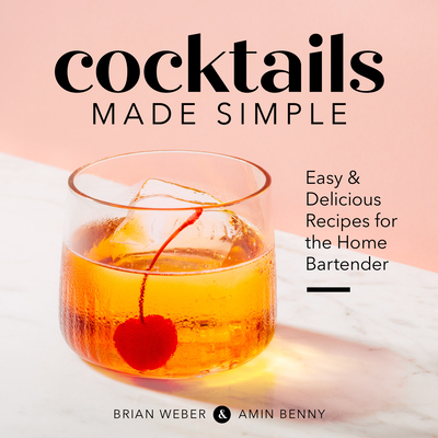 Cocktails Made Simple: Easy & Delicious Recipes for the Home Bartender - Brian Weber
