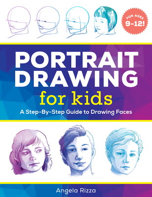 Portrait Drawing for Kids: A Step-By-Step Guide to Drawing Faces - Angela Rizza