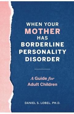 When Your Mother Has Borderline Personality Disorder: A Guide for Adult Children - Daniel S. Lobel