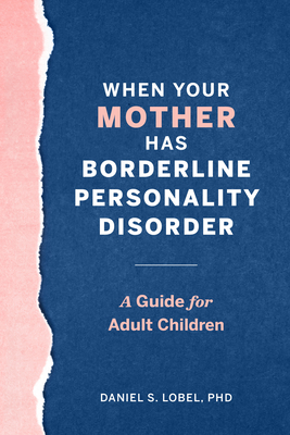 When Your Mother Has Borderline Personality Disorder: A Guide for Adult Children - Daniel S. Lobel
