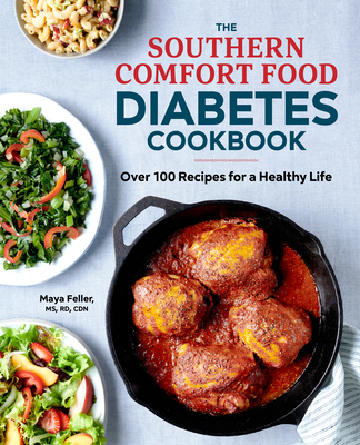 The Southern Comfort Food Diabetes Cookbook: Over 100 Recipes for a Healthy Life - Maya Feller