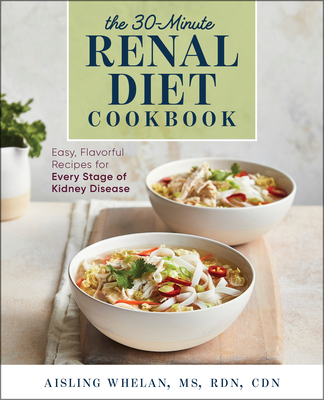 30-Minute Renal Diet Cookbook: Easy, Flavorful Recipes for Every Stage of Kidney Disease - Aisling Whelan