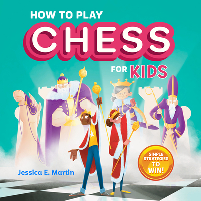 How to Play Chess for Kids: Simple Strategies to Win - Jessica E. Martin