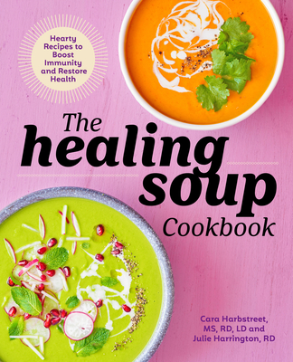 The Healing Soup Cookbook: Hearty Recipes to Boost Immunity and Restore Health - Cara Harbstreet