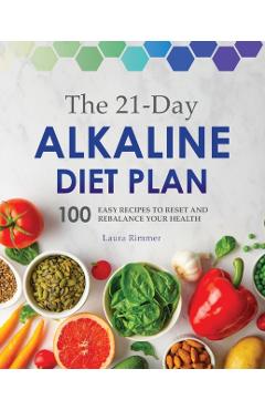 The 21-Day Alkaline Diet Plan: 100 Easy Recipes to Reset and Rebalance Your Health - Laura Rimmer