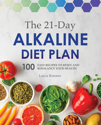 The 21-Day Alkaline Diet Plan: 100 Easy Recipes to Reset and Rebalance Your Health - Laura Rimmer
