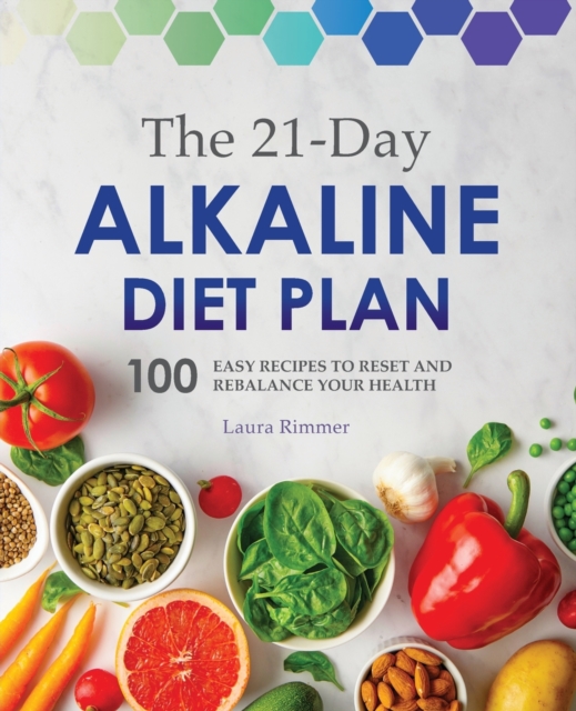 The 21-Day Alkaline Diet Plan: 100 Easy Recipes to Reset and Rebalance Your Health - Laura Rimmer