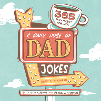 A Daily Dose of Dad Jokes: 365 Truly Terrible Wisecracks (You've Been Warned) - Taylor Calmus