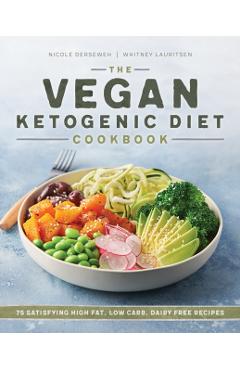 The Vegan Ketogenic Diet Cookbook: 75 Satisfying High Fat, Low Carb, Dairy Free Recipes - Nicole Derseweh
