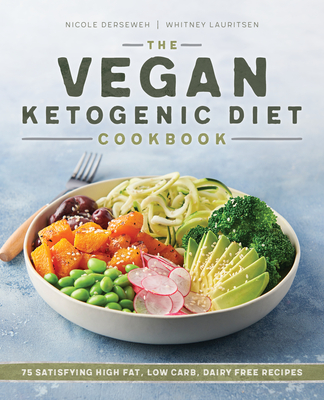 The Vegan Ketogenic Diet Cookbook: 75 Satisfying High Fat, Low Carb, Dairy Free Recipes - Nicole Derseweh