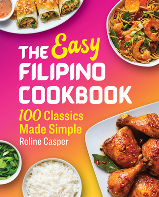 The Easy Filipino Cookbook: 100 Classics Made Simple - Roline Casper