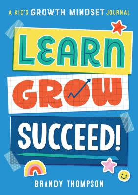 Learn, Grow, Succeed!: A Kids Growth Mindset Journal - Brandy Thompson