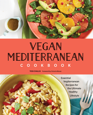 Vegan Mediterranean Cookbook: Essential Vegiterranean Recipes for the Ultimate Healthy Lifestyle - Tess Challis