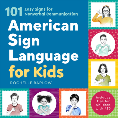 American Sign Language for Kids: 101 Easy Signs for Nonverbal Communication - Rochelle Barlow