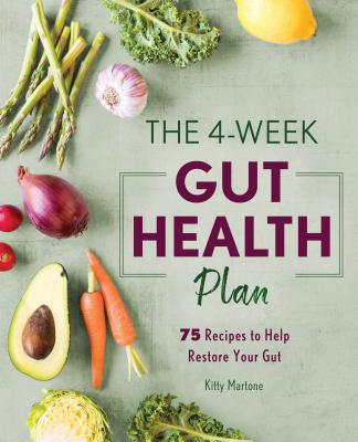 The 4-Week Gut Health Plan: 75 Recipes to Help Restore Your Gut - Kitty Martone